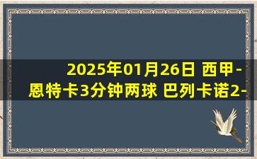 2025年01月26日 西甲-恩特卡3分钟两球 巴列卡诺2-1逆转赫罗纳